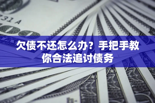 北京欠债不还怎么办？手把手教你合法追讨债务