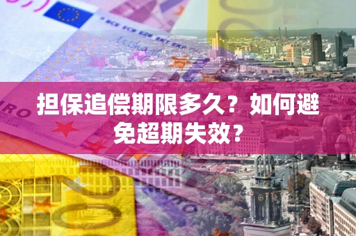 北京担保追偿期限多久?如何避免超期失效? 北京担保追偿期限多久?如何避免超期失效?