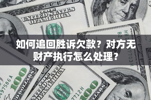 北京如何追回胜诉欠款？对方无财产执行怎么处理？