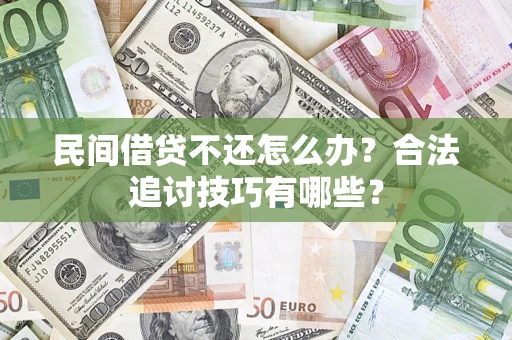 北京民间借贷不还怎么办？合法追讨技巧有哪些？