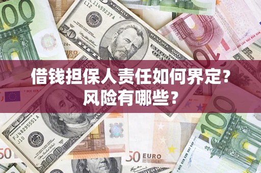 北京借钱担保人责任如何界定?风险有哪些? 北京借钱担保人责任如何界定?风险有哪些?