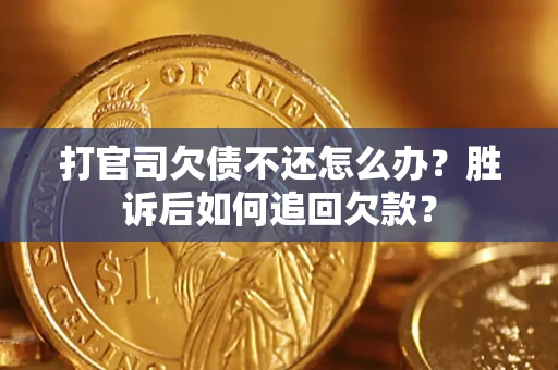 北京打官司欠债不还怎么办？胜诉后如何追回欠款？