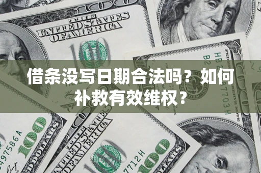 北京借条没写日期合法吗？如何补救有效维权？