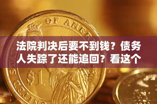 北京法院判决后要不到钱？债务人失踪了还能追回？看这个方法！