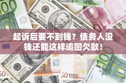 北京起诉后要不到钱？债务人没钱还能这样追回欠款！