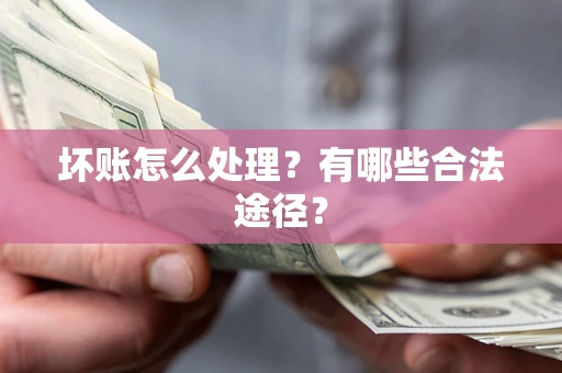 北京坏账怎么处理？有哪些合法途径？