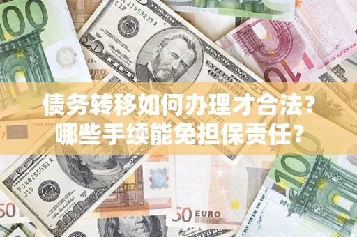 北京债务转移如何办理才合法？哪些手续能免担保责任？