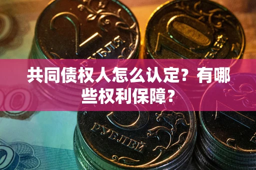 北京共同债权人怎么认定？有哪些权利保障？