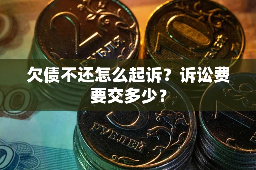 北京欠债不还怎么起诉？诉讼费要交多少？