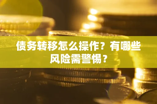 北京债务转移怎么操作？有哪些风险需警惕？