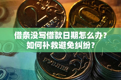 北京借条没写借款日期怎么办？如何补救避免纠纷？