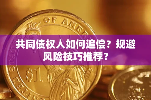 北京共同债权人如何追偿？规避风险技巧推荐？