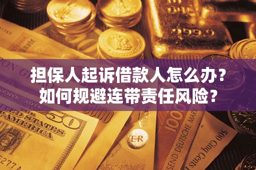 北京担保人起诉借款人怎么办？如何规避连带责任风险？