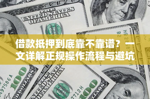 北京借款抵押到底靠不靠谱？一文详解正规操作流程与避坑指南