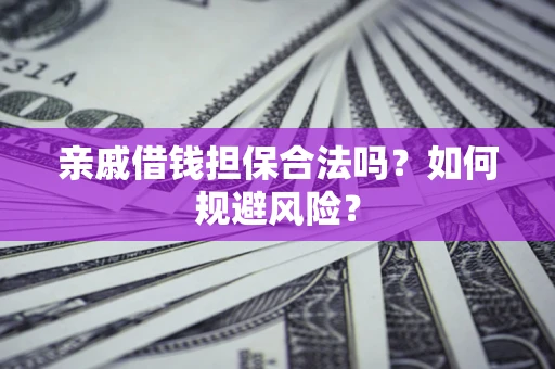 北京亲戚借钱担保合法吗？如何规避风险？