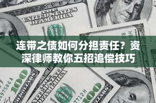北京连带之债如何分担责任？资深律师教你五招追偿技巧