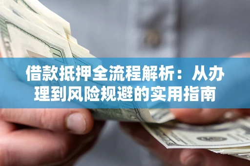 北京借款抵押全流程解析：从办理到风险规避的实用指南