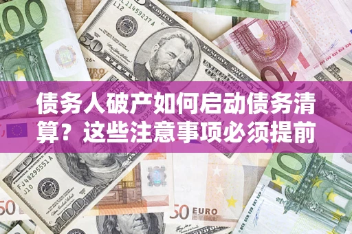 北京债务人破产如何启动债务清算？这些注意事项必须提前知道