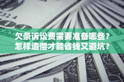北京欠条诉讼费需要准备哪些？怎样追偿才能省钱又避坑？