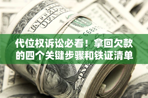 北京代位权诉讼必看！拿回欠款的四个关键步骤和铁证清单