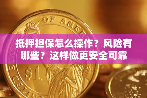 北京抵押担保怎么操作？风险有哪些？这样做更安全可靠