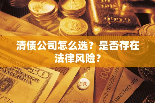 北京清债公司怎么选？是否存在法律风险？
