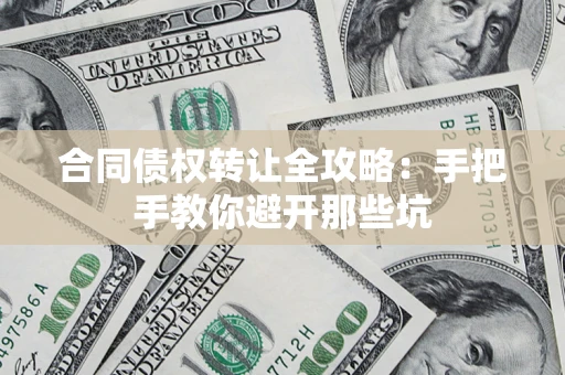 北京合同债权转让全攻略：手把手教你避开那些坑