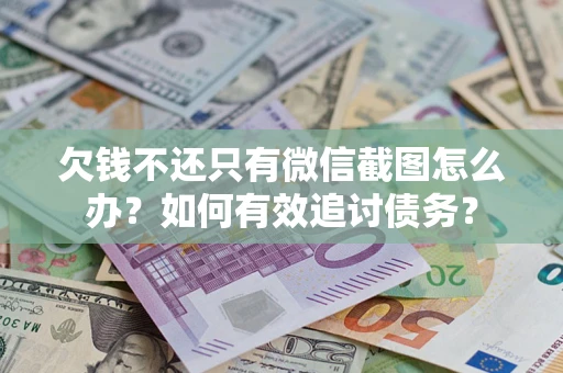 北京欠钱不还只有微信截图怎么办？如何有效追讨债务？