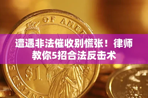 北京遭遇非法催收别慌张！律师教你5招合法反击术