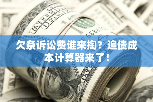 北京欠条诉讼费谁来掏？追债成本计算器来了！