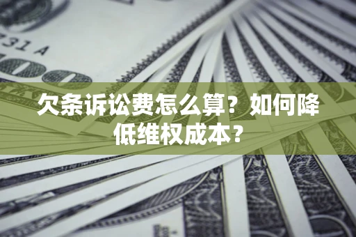 北京欠条诉讼费怎么算？如何降低维权成本？