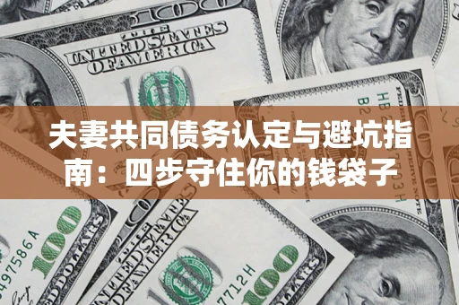 北京夫妻共同债务认定与避坑指南：四步守住你的钱袋子