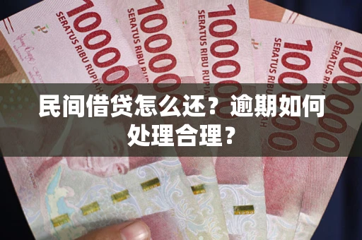 北京民间借贷怎么还？逾期如何处理合理？