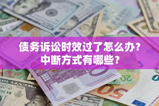 北京债务诉讼时效过了怎么办？中断方式有哪些？
