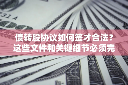 北京债转股协议如何签才合法？这些文件和关键细节必须完整