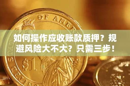 北京如何操作应收账款质押？规避风险大不大？只需三步！