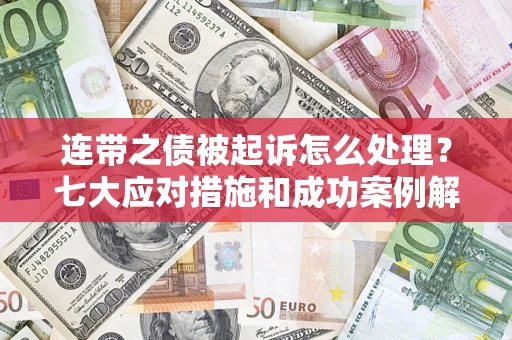 北京连带之债被起诉怎么处理？七大应对措施和成功案例解析