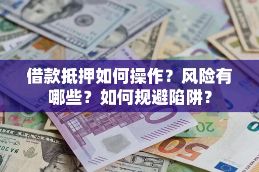 北京借款抵押如何操作?风险有哪些?如何规避陷阱? 北京借款抵押如何操作?风险有哪些?如何规避陷阱?
