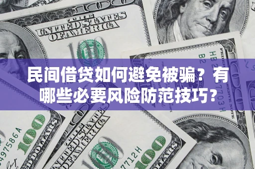 北京民间借贷如何避免被骗？有哪些必要风险防范技巧？