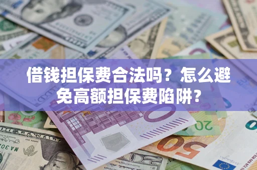 北京借钱担保费合法吗？怎么避免高额担保费陷阱？