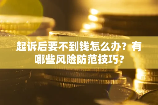 北京起诉后要不到钱怎么办？有哪些风险防范技巧？