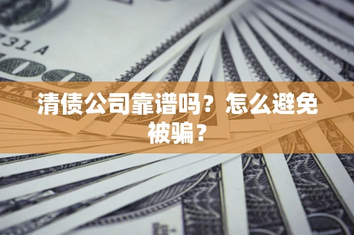 北京清债公司靠谱吗？怎么避免被骗？