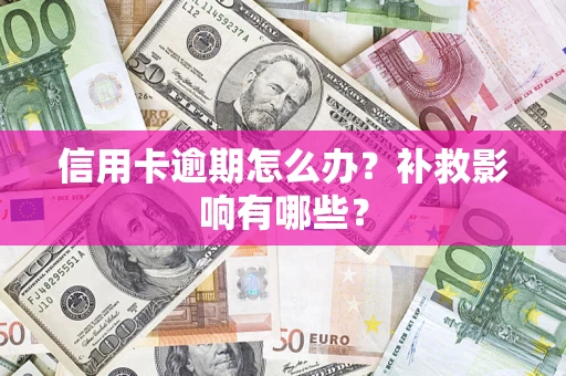 北京信用卡逾期怎么办？补救影响有哪些？