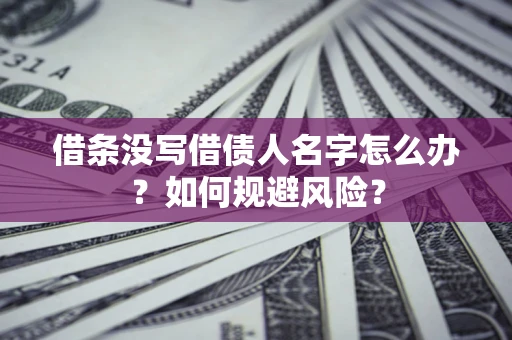 北京借条没写借债人名字怎么办？如何规避风险？