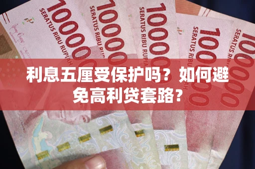 北京利息五厘受保护吗？如何避免高利贷套路？