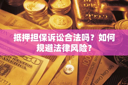 北京抵押担保诉讼合法吗？如何规避法律风险？
