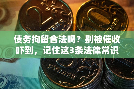 北京债务拘留合法吗?别被催收吓到,记住这3条法律常识 北京债务拘留合法吗?别被催收吓到,记住这3条法律常识