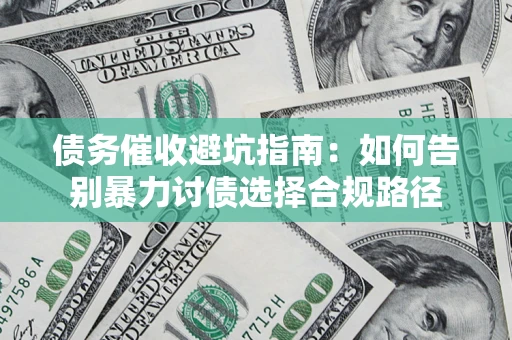 北京债务催收避坑指南：如何告别暴力讨债选择合规路径