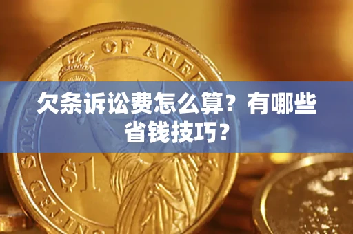 北京欠条诉讼费怎么算？有哪些省钱技巧？