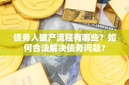 北京债务人破产流程有哪些？如何合法解决债务问题？